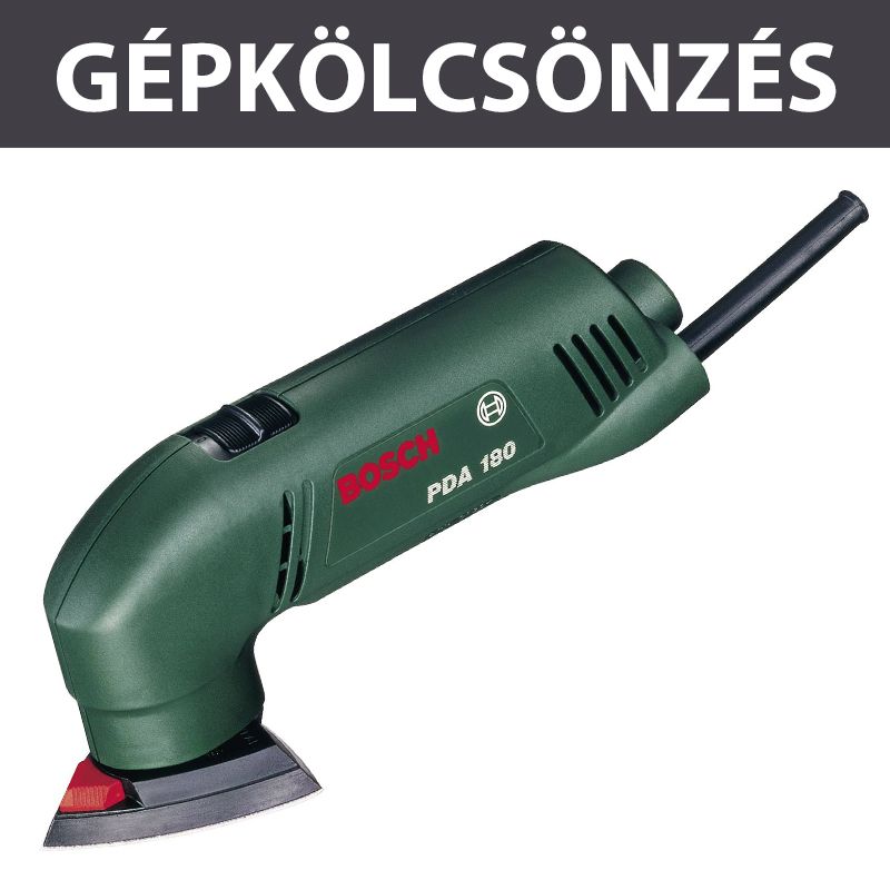 KÖLCSÖNZÉS DELTA CSISZOLÓ KAUCIÓ: 30.000,- FT KÖLCSÖNZÉS BOSCH PDA 240E CSISZOLÓ, MARÓ KÖLCSÖNZÉS DELTA CSISZOLÓ KAUCIÓ: 30.000,- FT KÖLCSÖNZÉS BOSCH PDA 240E CSISZOLÓ, MARÓ